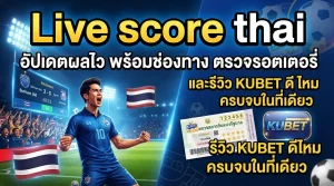 Live score thai อัปเดตผลไว พร้อมช่องทาง ตรวจ รอ ต เต อ รี่ และรีวิว kubet ดี ไหม ครบจบในที่เดียว